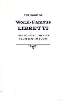 Paperback Book of World-Famous Libretti: The Musical Theater from 1598 to Today Book