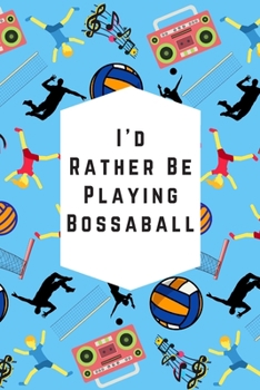 Paperback I'd Rather Be Playing Bossaball: Blank Lined Notebook Journal: Great & Fun Gift For Volleyball, Gymnastic, Football Players & Athletes Book