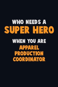 Paperback Who Need A SUPER HERO, When You Are Apparel Production Coordinator: 6X9 Career Pride 120 pages Writing Notebooks Book