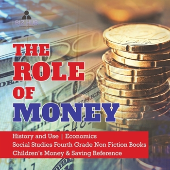 Paperback The Role of Money History and Use Economics Social Studies Fourth Grade Non Fiction Books Children's Money & Saving Reference Book