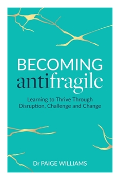 Paperback Becoming Antifragile: Learning to Thrive Through Disruption, Challenge and Change Book