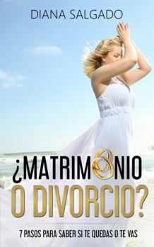 ¿Matrimonio o Divorcio?: 7 Pasos Para Saber Si Te Quedas O Te Vas (Spanish Edition)