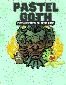 Pastel Goth Cute And Creepy Coloring Book: Adults Coloring Pages Spooky Gothic Satanic