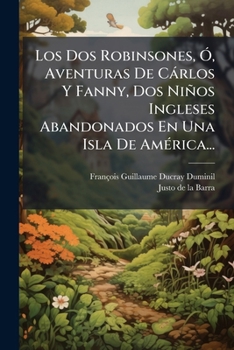 Los DOS Robinsones, Aventuras de C Rlos y Fanny, DOS Ni OS Ingleses Abandonados En Una Isla de Am Rica