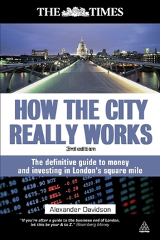 How the City Really Works: The Definitive Guide To Money and Investing In London's Square Mile (The Times)
