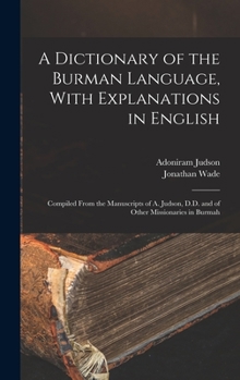 Hardcover A Dictionary of the Burman Language, With Explanations in English: Compiled From the Manuscripts of A. Judson, D.D. and of Other Missionaries in Burma Book