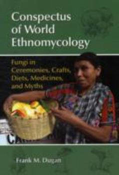 Paperback Conspectus of World Ethnomycology: Fungi in Ceremonies, Crafts, Diets, Medicines,and Myths Book
