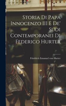 Hardcover Storia di Papa Innocenzo III e de' Suoi Contemporanei di Federico Hurter [Italian] Book
