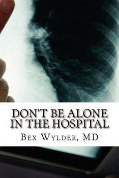 Paperback Don't Be Alone In The Hospital: How to protect yourself from the risks inherent in hospitalization today Book