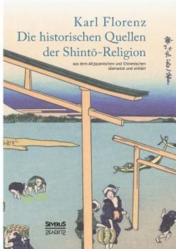 Paperback Die historischen Quellen der Shint&#333;-Religion: aus dem Altjapanischen und Chinesischen übersetzt und erklärt [German] Book