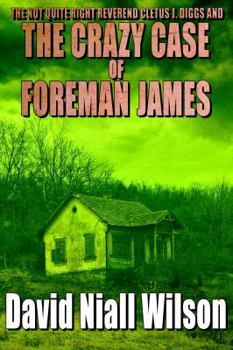 The Not Quite Right Reverend Cletus J. Diggs and the Crazy Case of Foreman James (A Cletus J. Diggs Supernatural Mystery)
