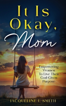 Paperback It Is Okay, Mom: Empowering Women to Live Their God-Given Purpose Book