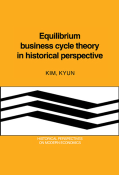 Equilibrium Business Cycle Theory in Historical Perspective - Book  of the Historical Perspectives on Modern Economics
