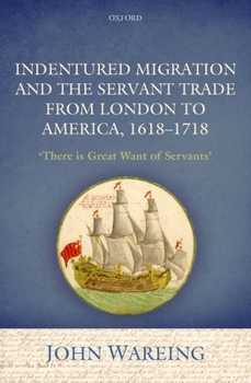 Hardcover Indentured Migration and the Servant Trade from London to America, 1618-1718: 'There Is Great Want of Servants' Book