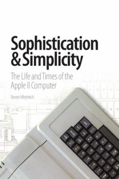 Hardcover Sophistication & Simplicity: The Life and Times of the Apple II Computer Book