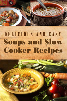 Paperback Delicious and Easy Soups and Slow Cooker Recipes Book