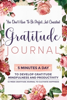 Paperback Gratitude Journal: 5 Minutes Gratitude Journal, 52 Week To Cultivate Mindfulness, Productivity And Happiness Book