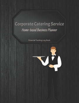Corporate Catering Service Home-based Business Planner: Black cover | Financial Tracking Log Book | Entrepreneur Planner