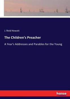 Paperback The Children's Preacher: A Year's Addresses and Parables for the Young Book