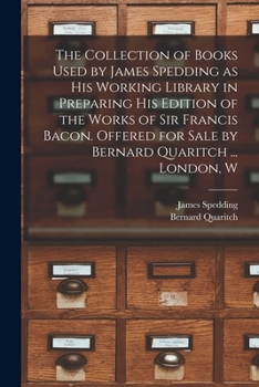 Paperback The Collection of Books Used by James Spedding as His Working Library in Preparing His Edition of the Works of Sir Francis Bacon. Offered for Sale by Book