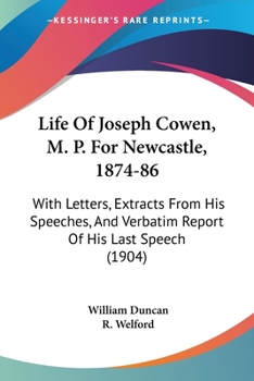 Paperback Life Of Joseph Cowen, M. P. For Newcastle, 1874-86: With Letters, Extracts From His Speeches, And Verbatim Report Of His Last Speech (1904) Book