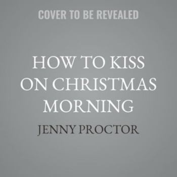 How to Kiss on Christmas Morning: A Sweet Holiday Romance