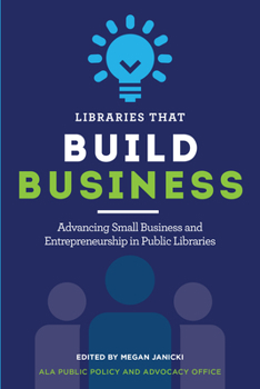 Paperback Libraries That Build Business: Advancing Small Business and Entrepreneurship in Public Libraries Book