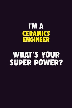 Paperback I'M A Ceramics Engineer, What's Your Super Power?: 6X9 120 pages Career Notebook Unlined Writing Journal Book