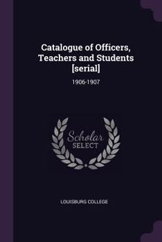 Paperback Catalogue of Officers, Teachers and Students [serial]: 1906-1907 Book