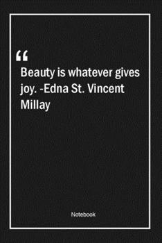 Paperback Beauty is whatever gives joy. -Edna St. Vincent Millay: Lined Gift Notebook With Unique Touch - Journal - Lined Premium 120 Pages -beauty Quotes- Book