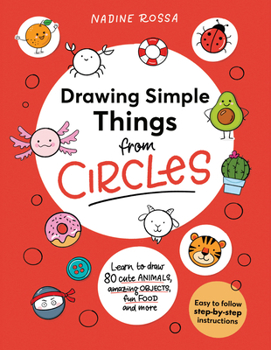 Paperback Drawing Simple Things from Circles: 80 Step-By-Step Instructions to Draw Cute Animals, Amazing Objects, Fun Food and More Book