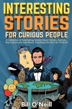 Paperback Interesting Stories For Curious People: A Collection of Fascinating Stories About History, Science, Pop Culture and Just About Anything Else You Can T Book