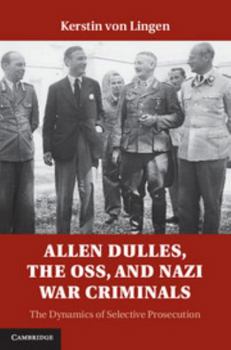 Hardcover Allen Dulles, the Oss, and Nazi War Criminals: The Dynamics of Selective Prosecution Book