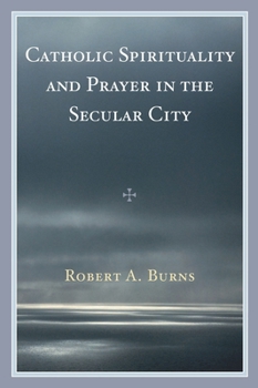 Hardcover Catholic Spirituality and Prayer in the Secular City Book