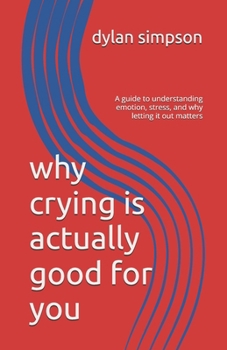 Paperback why crying is actually good for you: A guide to understanding emotion, stress, and why letting it out matters Book