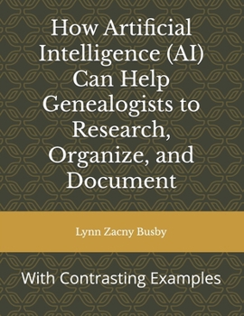 Paperback How Artificial Intelligence (AI) Can Help Genealogists to Research, Organize, and Document: With Contrasting Examples Book