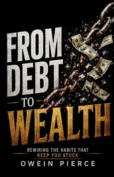 Paperback FROM DEBT TO WEALTH: Rewiring the Habits That Keep You Stuck Book