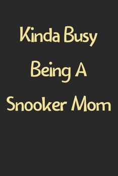 Kinda Busy Being A Snooker Mom: Lined Journal, 120 Pages, 6 x 9, Funny Snooker Gift Idea, Black Matte Finish (Kinda Busy Being A Snooker Mom Journal)
