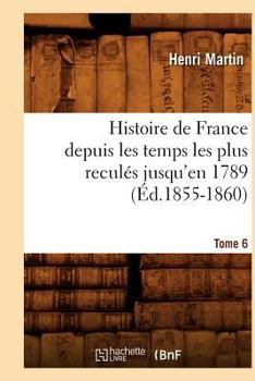 Paperback Histoire de France Depuis Les Temps Les Plus Reculés Jusqu'en 1789. Tome 6 (Éd.1855-1860) [French] Book