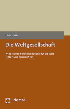 Paperback Die Weltgesellschaft: Wie Die Abendlandische Rationalitat Die Welt Erobert Und Verandert Hat [German] Book