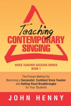 Paperback Teaching Contemporary Singing: The Proven Method for Becoming a Successful, Confident Voice Teacher and Getting Vocal Breakthroughs for Your Students Book