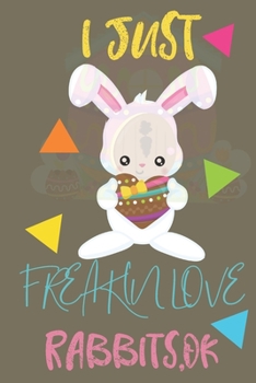 Paperback I just freakin love Rabbits, ok: Rabbit gifts for men, women, girls, kids and rabbit lovers: blank Lined notebook/Journal to write in. Book