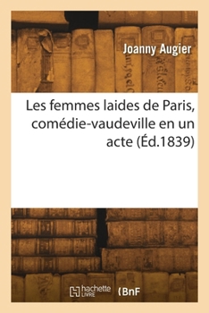 Paperback Les femmes laides de Paris, comédie-vaudeville en un acte [French] Book