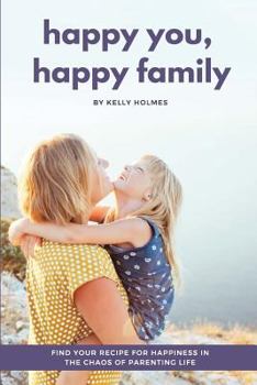 Paperback Happy You, Happy Family: Find Your Recipe for Happiness in the Chaos of Parenting Life Book