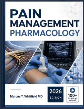 PAIN MANAGEMENT PHARMACOLOGY: A Practical Guide to Opioid and Non-Opioid Analgesics, Regional Anesthesia, Nociceptive and Neuropathic Pain Mechanisms, and Drug Therapy for Healthcare Professionals