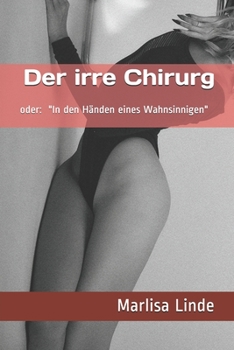 Paperback Der irre Chirurg: oder In den H?nden eines Wahnsinnigen. B?se Geschichten um Versklavung, Body-Mod und Amputation. Dark Erotic Horror [German] Book