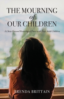 Paperback The Mourning of Our Children: A Christ Focused Restoring of Peace with Your Adult Children Book