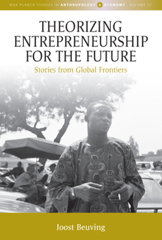 Paperback Theorizing Entrepreneurship for the Future: Stories from Global Frontiers (Max Planck Studies in Anthropology and Economy, 11) Book