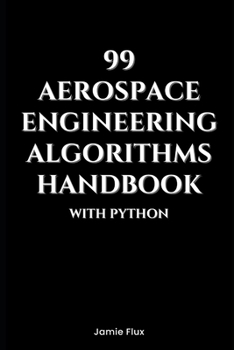 99 Aerospace Engineering Algorithms Handbook With Python (Golden Dawn Engineering)