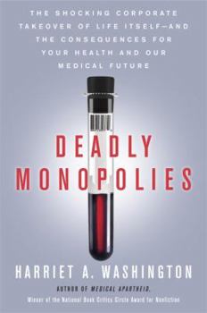 Hardcover Deadly Monopolies: The Shocking Corporate Takeover of Life Itself - And the Consequences for Your Health and Our Medical Future Book